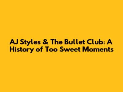 AJ Styles & The Bullet Club: A History of Too Sweet Moments