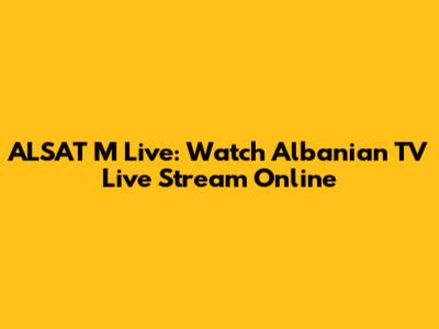 ALSAT M Live: Watch Albanian TV Live Stream Online