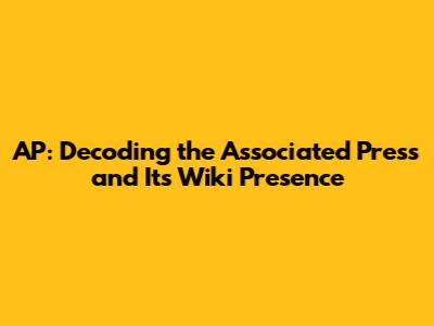 AP: Decoding the Associated Press and Its Wiki Presence