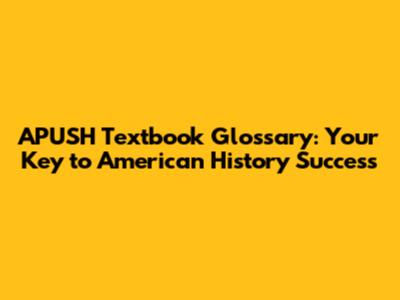 APUSH Textbook Glossary: Your Key to American History Success