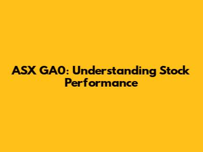ASX GA0: Understanding Stock Performance
