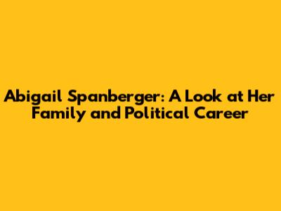 Abigail Spanberger: A Look at Her Family and Political Career