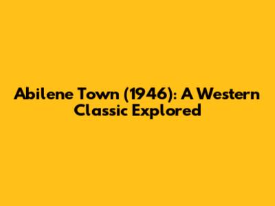 Abilene Town (1946): A Western Classic Explored