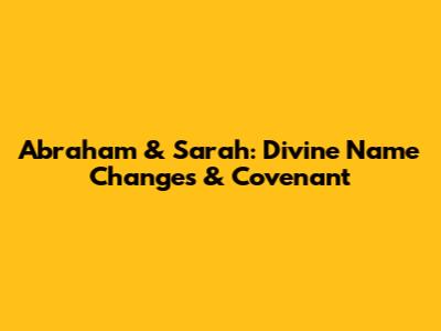 Abraham & Sarah: Divine Name Changes & Covenant