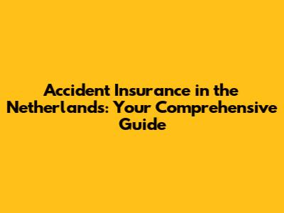 Accident Insurance in the Netherlands: Your Comprehensive Guide