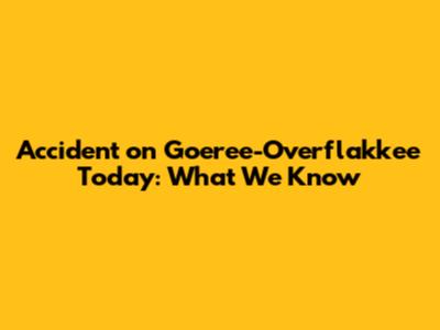 Accident on Goeree-Overflakkee Today: What We Know