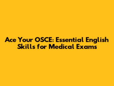 Ace Your OSCE: Essential English Skills for Medical Exams