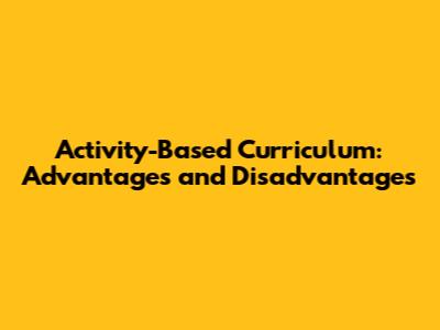 Activity-Based Curriculum: Advantages and Disadvantages
