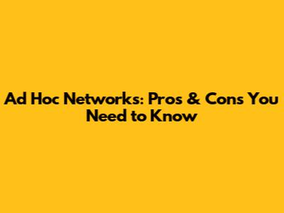 Ad Hoc Networks: Pros & Cons You Need to Know