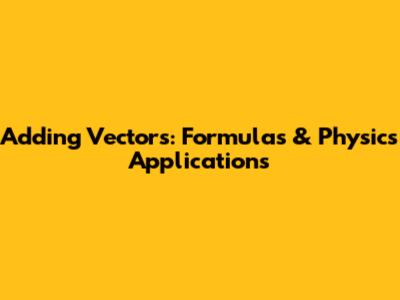 Adding Vectors: Formulas & Physics Applications