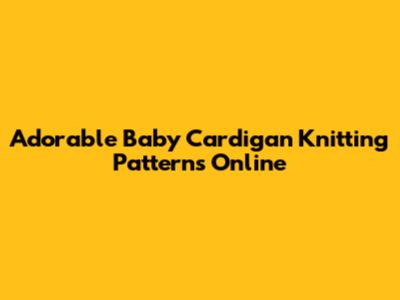 Adorable Baby Cardigan Knitting Patterns Online