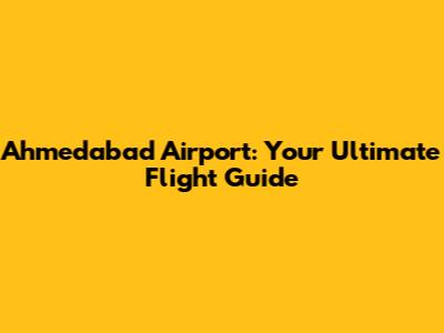 Ahmedabad Airport: Your Ultimate Flight Guide