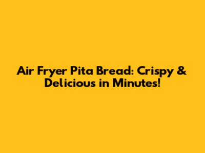 Air Fryer Pita Bread: Crispy & Delicious in Minutes!