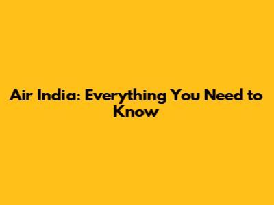 Air India: Everything You Need to Know