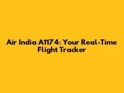 Air India A1174: Your Real-Time Flight Tracker