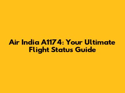 Air India A1174: Your Ultimate Flight Status Guide