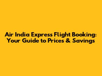 Air India Express Flight Booking: Your Guide to Prices & Savings