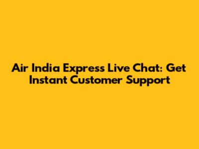 Air India Express Live Chat: Get Instant Customer Support
