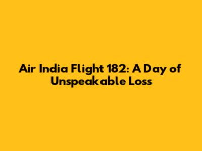 Air India Flight 182: A Day of Unspeakable Loss