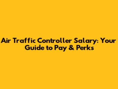 Air Traffic Controller Salary: Your Guide to Pay & Perks
