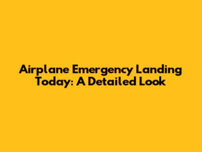 Airplane Emergency Landing Today: A Detailed Look