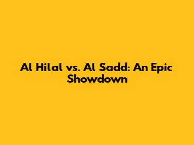 Al Hilal vs. Al Sadd: An Epic Showdown