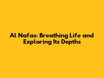 Al Nafas: Breathing Life and Exploring Its Depths