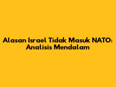Alasan Israel Tidak Masuk NATO: Analisis Mendalam