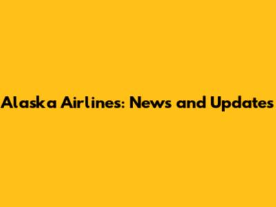Alaska Airlines: News and Updates