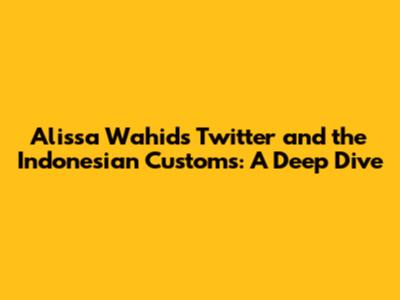 Alissa Wahid's Twitter and the Indonesian Customs: A Deep Dive