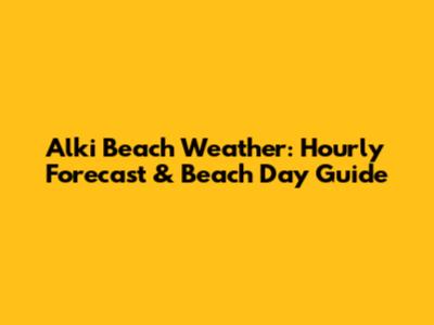 Alki Beach Weather: Hourly Forecast & Beach Day Guide