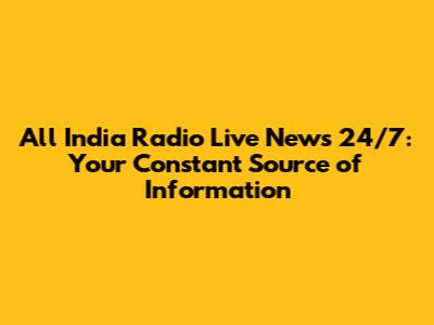All India Radio Live News 24/7: Your Constant Source of Information