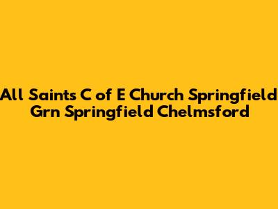 All Saints C of E Church Springfield Grn Springfield Chelmsford