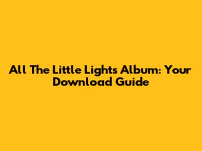 All The Little Lights Album: Your Download Guide