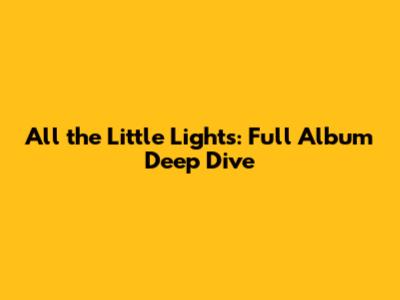 All the Little Lights: Full Album Deep Dive
