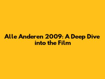 Alle Anderen 2009: A Deep Dive into the Film