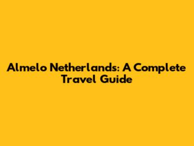 Almelo Netherlands: A Complete Travel Guide