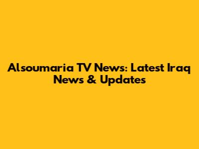 Alsoumaria TV News: Latest Iraq News & Updates