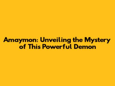 Amaymon: Unveiling the Mystery of This Powerful Demon