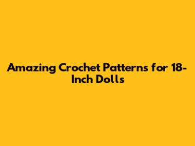 Amazing Crochet Patterns for 18-Inch Dolls