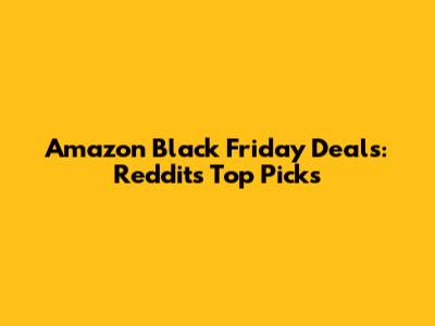 Amazon Black Friday Deals: Reddit's Top Picks