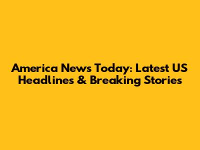 America News Today: Latest US Headlines & Breaking Stories