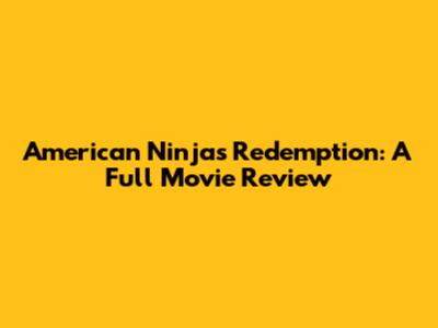 American Ninja's Redemption: A Full Movie Review