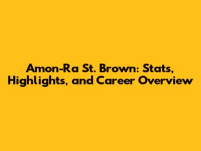 Amon-Ra St. Brown: Stats, Highlights, and Career Overview
