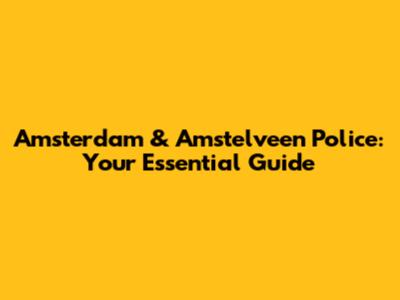 Amsterdam & Amstelveen Police: Your Essential Guide