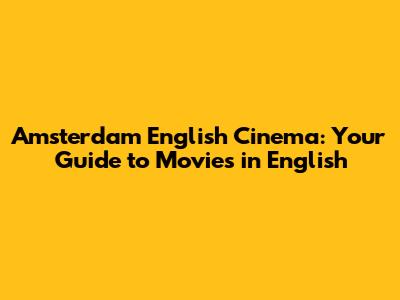 Amsterdam English Cinema: Your Guide to Movies in English