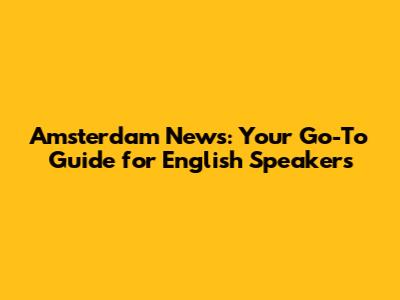 Amsterdam News: Your Go-To Guide for English Speakers