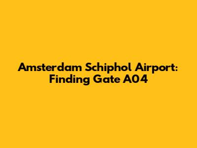 Amsterdam Schiphol Airport: Finding Gate A04