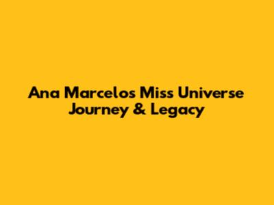 Ana Marcelo's Miss Universe Journey & Legacy