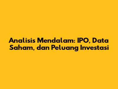 Analisis Mendalam: IPO, Data Saham, dan Peluang Investasi